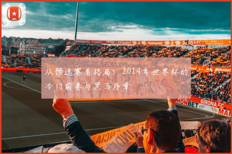 从预选赛看格局:2014年世界杯的冷门前奏与黑马序章