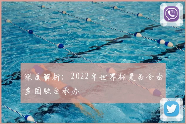 深度解析:2022年世界杯是否会由多国联合承办