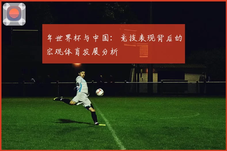 年世界杯与中国:竞技表现背后的宏观体育发展分析