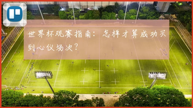 世界杯观赛指南：怎样才算成功买到心仪场次？