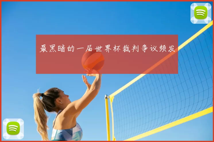 最黑暗的一届世界杯裁判争议频发
