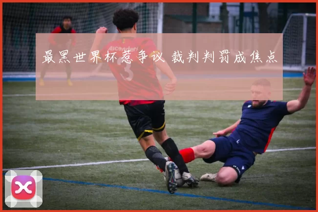 最黑世界杯惹争议 裁判判罚成焦点