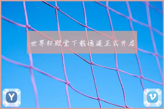 世界杯殿堂下载通道正式开启