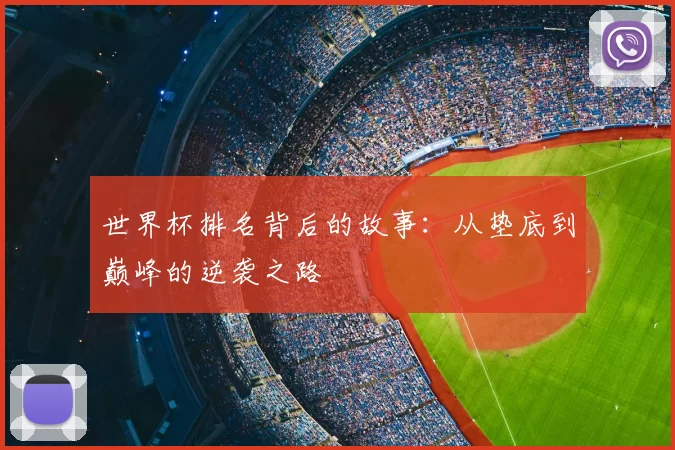 世界杯排名背后的故事:从垫底到巅峰的逆袭之路