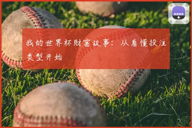 我的世界杯财富故事:从看懂投注类型开始