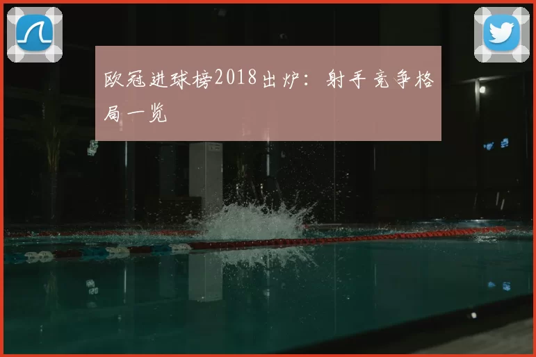 欧冠进球榜2018出炉:射手竞争格局一览