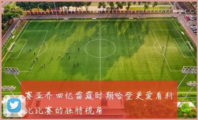 赛亚乔回忆雷霆时期哈登更爱看科比比赛的独特视角