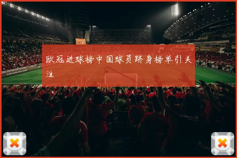 欧冠进球榜中国球员跻身榜单引关注