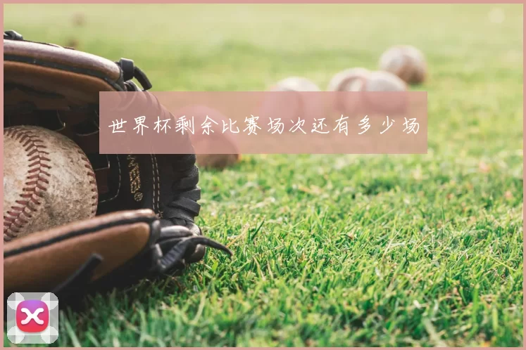 世界杯剩余比赛场次还有多少场