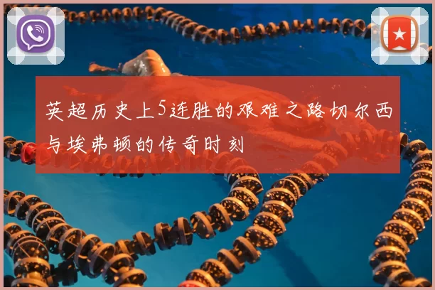 英超历史上5连胜的艰难之路切尔西与埃弗顿的传奇时刻