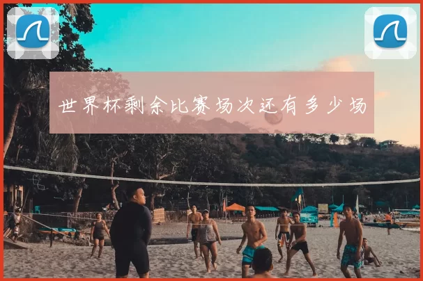 世界杯剩余比赛场次还有多少场